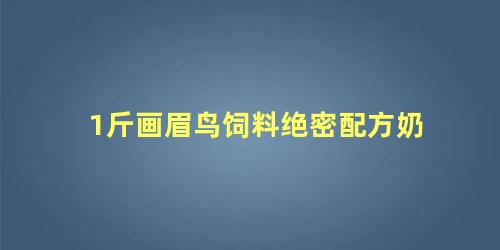 1斤画眉鸟饲料绝密配方奶