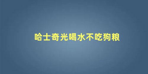 哈士奇光喝水不吃狗粮