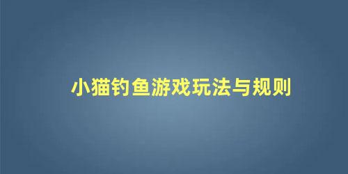 小猫钓鱼游戏玩法与规则