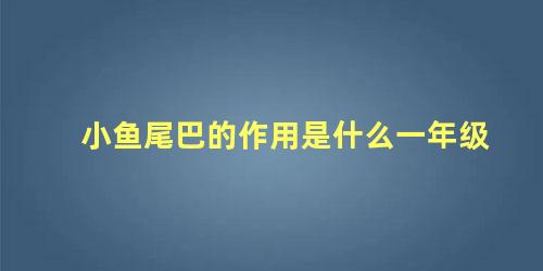 小鱼尾巴的作用是什么一年级