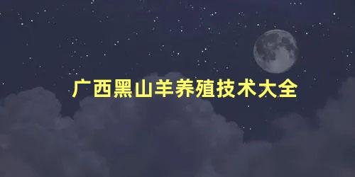 广西黑山羊养殖技术大全