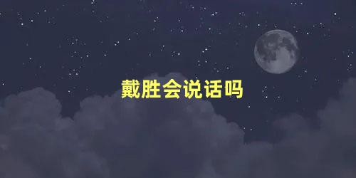 戴胜会说话吗