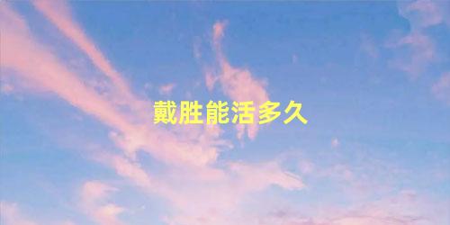 戴胜能活多久