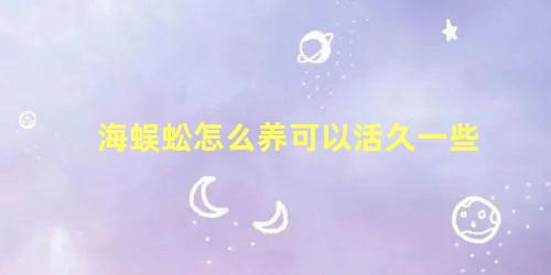 海蜈蚣怎么养可以活久一些