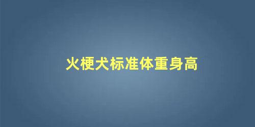 火梗犬标准体重身高