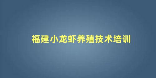 福建小龙虾养殖技术培训