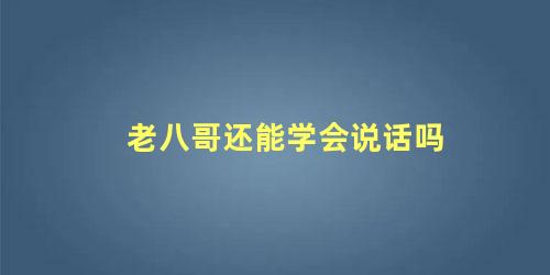 老八哥还能学会说话吗