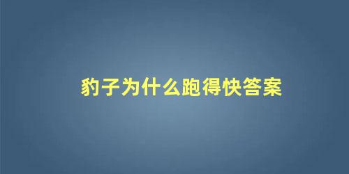 豹子为什么跑得快答案