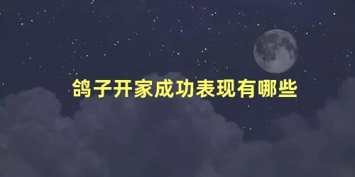 鸽子开家成功表现有哪些